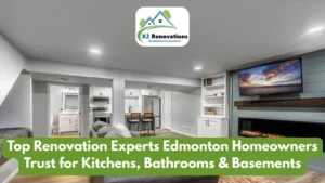 Top Renovation Experts Edmonton Homeowners Trust for Kitchens, Bathrooms & Basements